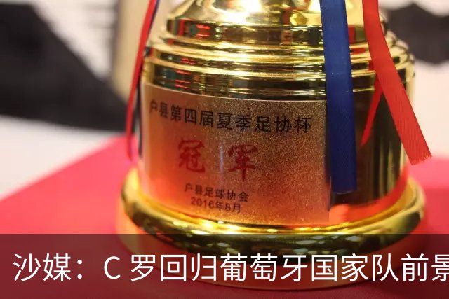 沙媒：C 罗回归葡萄牙国家队前景不明，主帅热苏斯坚持条件，足协仍在斡旋调解分歧